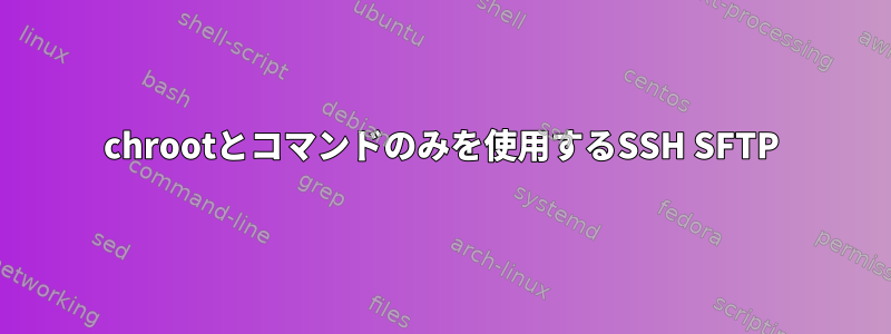 chrootとコマンドのみを使用するSSH SFTP