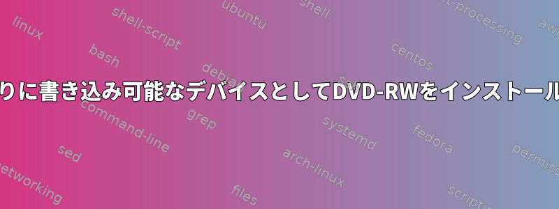 ROMの代わりに書き込み可能なデバイスとしてDVD-RWをインストールするには？