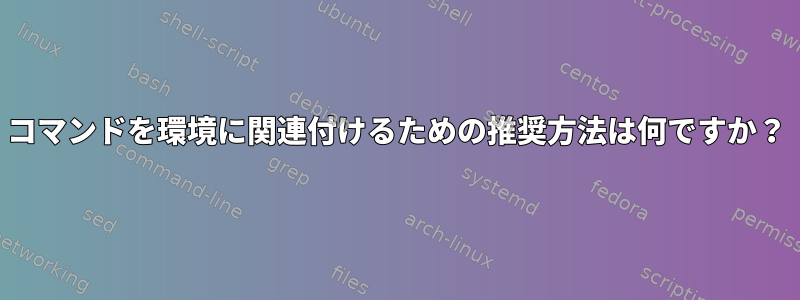 コマンドを環境に関連付けるための推奨方法は何ですか？