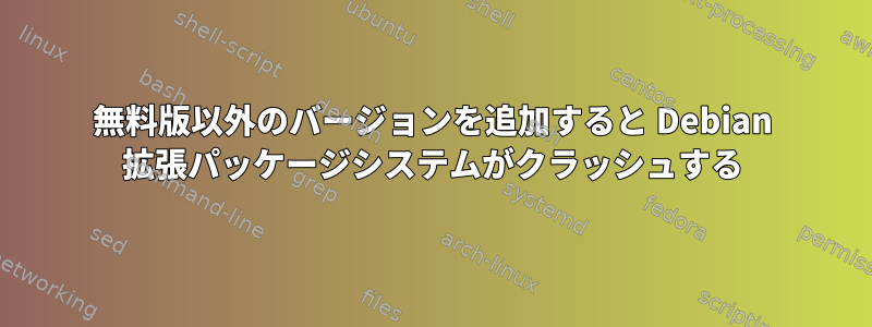 無料版以外のバージョンを追加すると Debian 拡張パッケージシステムがクラッシュする