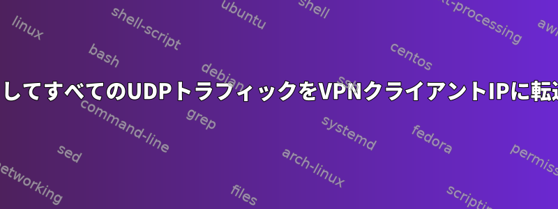 ufwを使用してすべてのUDPトラフィックをVPNクライアントIPに転送する方法