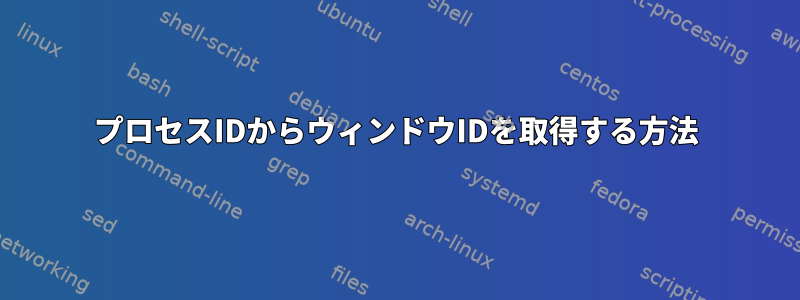 プロセスIDからウィンドウIDを取得する方法