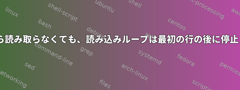 stdinから読み取らなくても、読み込みループは最初の行の後に停止します。