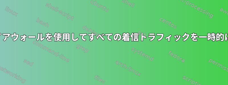 ファイアウォールを使用してすべての着信トラフィックを一時的に拒否