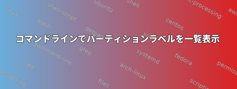 コマンドラインでパーティションラベルを一覧表示