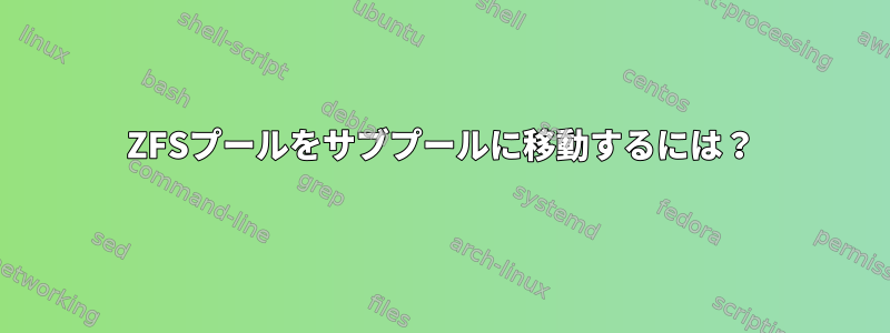 ZFSプールをサブプールに移動するには？