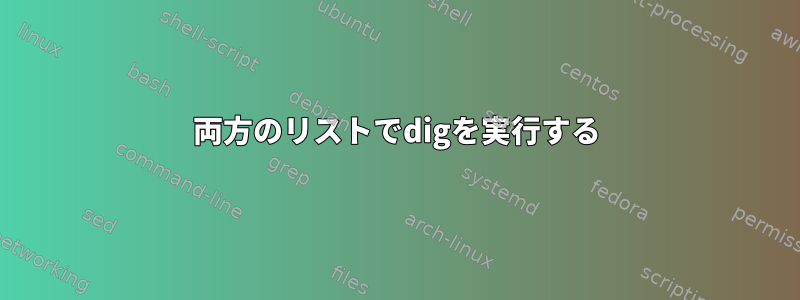 両方のリストでdigを実行する