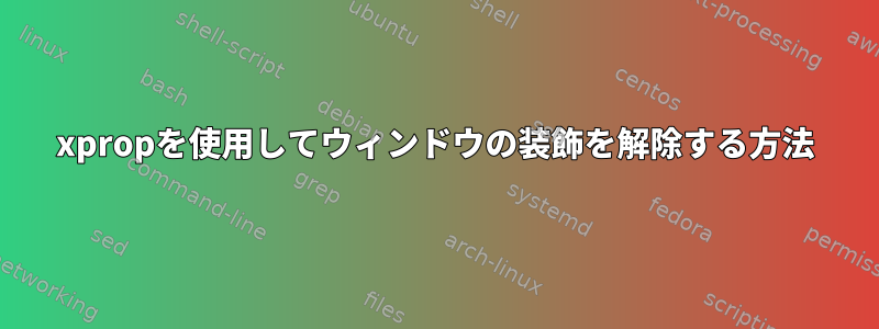 xpropを使用してウィンドウの装飾を解除する方法