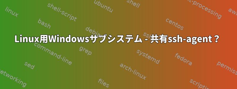 Linux用Windowsサブシステム - 共有ssh-agent？