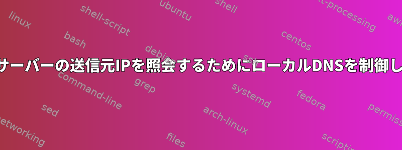 ローカルサーバーの送信元IPを照会するためにローカルDNSを制御しますか？