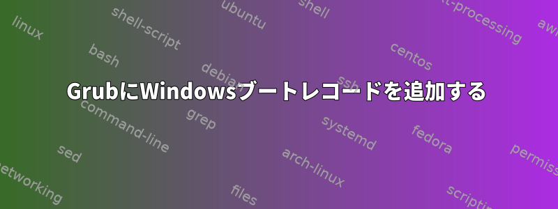 GrubにWindowsブートレコードを追加する