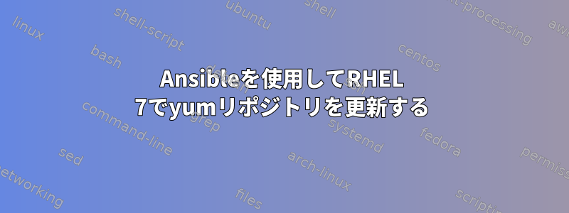 Ansibleを使用してRHEL 7でyumリポジトリを更新する