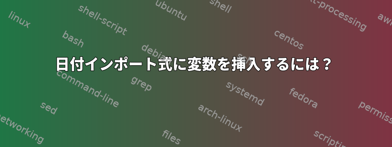 日付インポート式に変数を挿入するには？