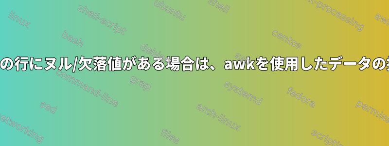 一部の行にヌル/欠落値がある場合は、awkを使用したデータの抽出