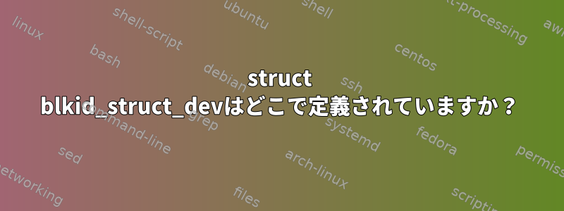 struct blkid_struct_devはどこで定義されていますか？