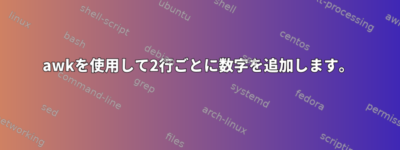 awkを使用して2行ごとに数字を追加します。