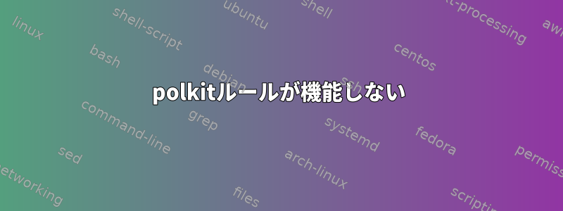 polkitルールが機能しない