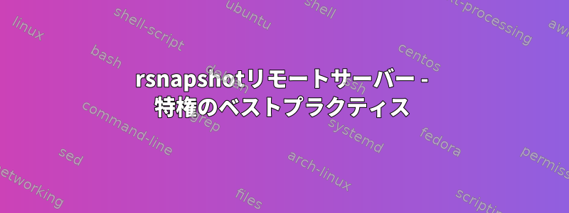 rsnapshotリモートサーバー - 特権のベストプラクティス