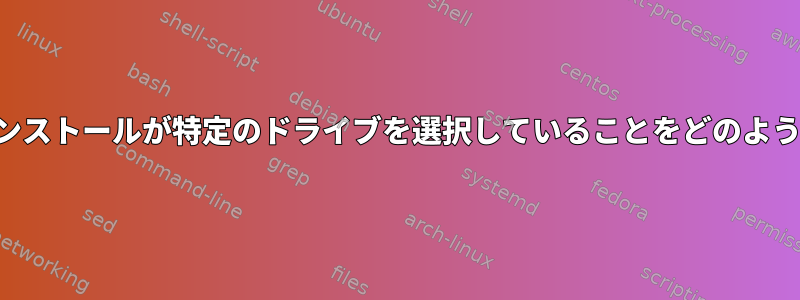 キックスタートインストールが特定のドライブを選択していることをどのように確認しますか？