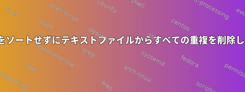 [重複]をソートせずにテキストファイルからすべての重複を削除します。