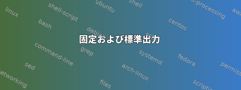 固定および標準出力