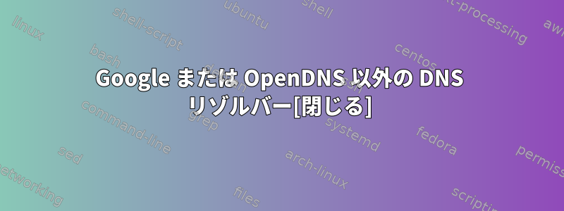 Google または OpenDNS 以外の DNS リゾルバー[閉じる]