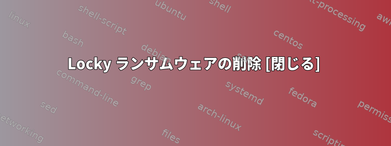 Locky ランサムウェアの削除 [閉じる]