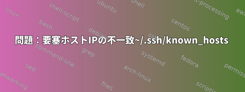 問題：要塞ホストIPの不一致~/.ssh/known_hosts