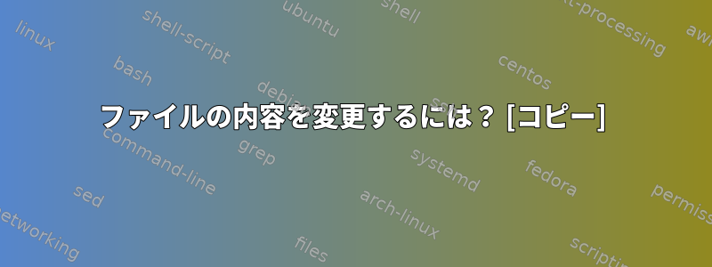 ファイルの内容を変更するには？ [コピー]