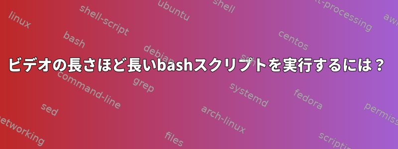 ビデオの長さほど長いbashスクリプトを実行するには？