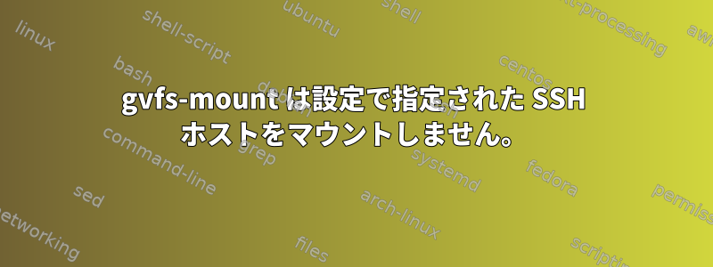 gvfs-mount は設定で指定された SSH ホストをマウントしません。