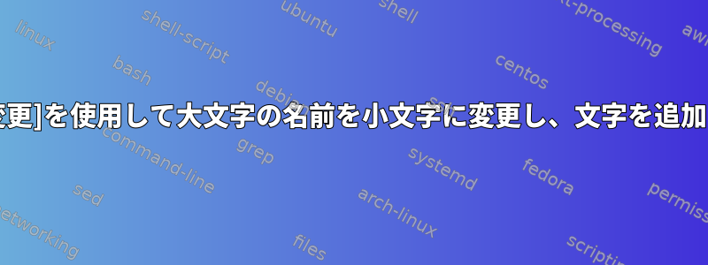 [名前の変更]を使用して大文字の名前を小文字に変更し、文字を追加します。