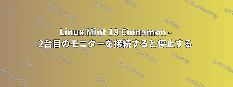 Linux Mint 18 Cinnamon - 2台目のモニターを接続すると停止する