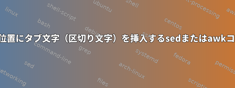 特定の位置にタブ文字（区切り文字）を挿入するsedまたはawkコマンド