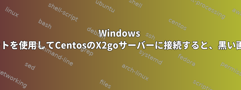 Windows 10でX2goクライアントを使用してCentosのX2goサーバーに接続すると、黒い画面が表示されます。