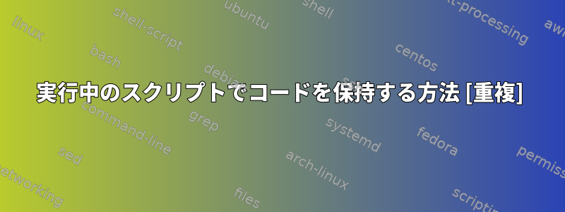 実行中のスクリプトでコードを保持する方法 [重複]