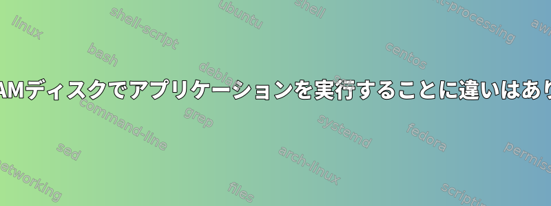 NandとRAMディスクでアプリケーションを実行することに違いはありますか？