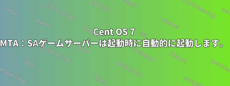 Cent OS 7 MTA：SAゲームサーバーは起動時に自動的に起動します。