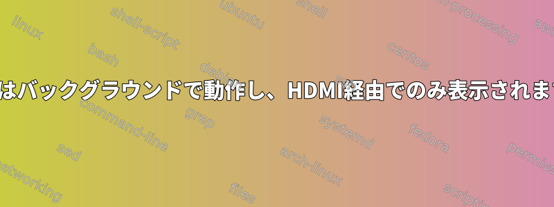 VLCはバックグラウンドで動作し、HDMI経由でのみ表示されます。