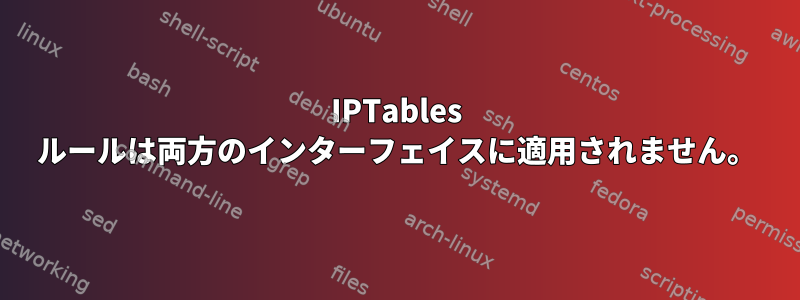 IPTables ルールは両方のインターフェイスに適用されません。