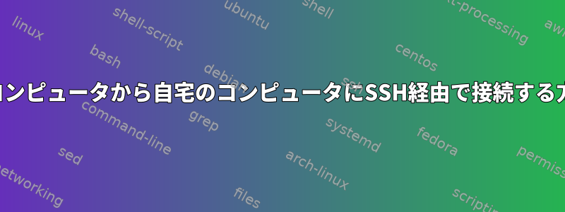 学校のコンピュータから自宅のコンピュータにSSH経由で接続する方法は？