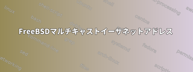 FreeBSDマルチキャストイーサネットアドレス