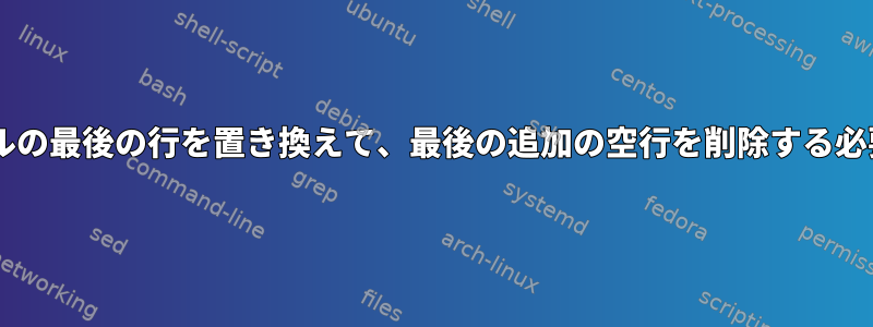 UNIX：ファイルの最後の行を置き換えて、最後の追加の空行を削除する必要があります。