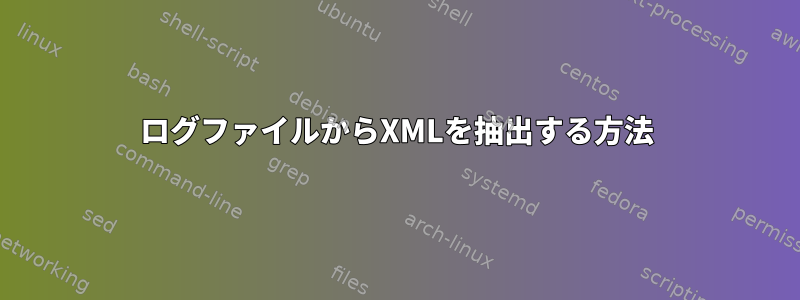 ログファイルからXMLを抽出する方法