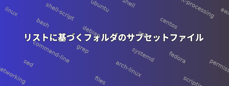 リストに基づくフォルダのサブセットファイル