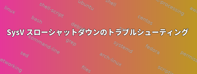 SysV スローシャットダウンのトラブルシューティング