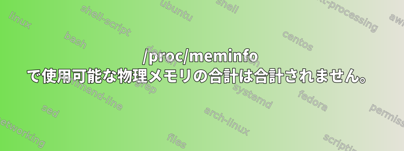 /proc/meminfo で使用可能な物理メモリの合計は合計されません。