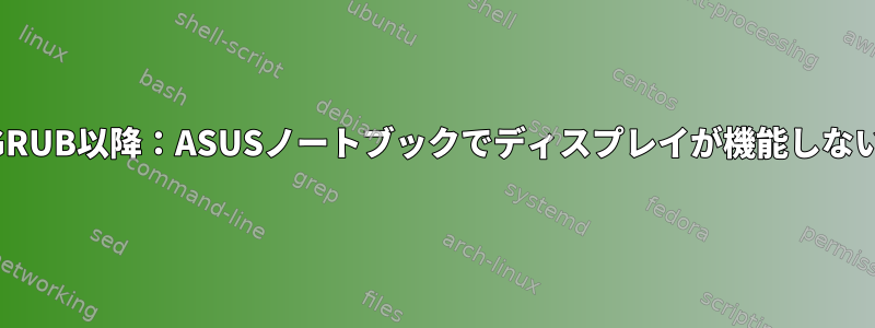 GRUB以降：ASUSノートブックでディスプレイが機能しない