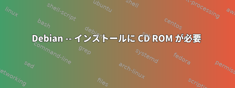 Debian -- インストールに CD ROM が必要