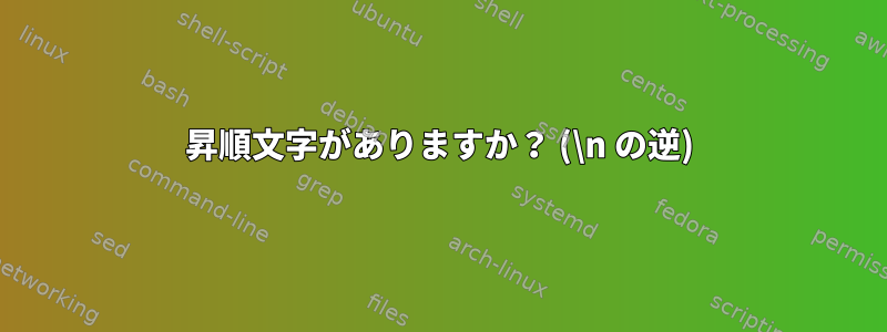 昇順文字がありますか？ (\n の逆)